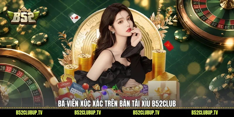 Ba viên xúc xắc trên bàn tài xỉu B52club