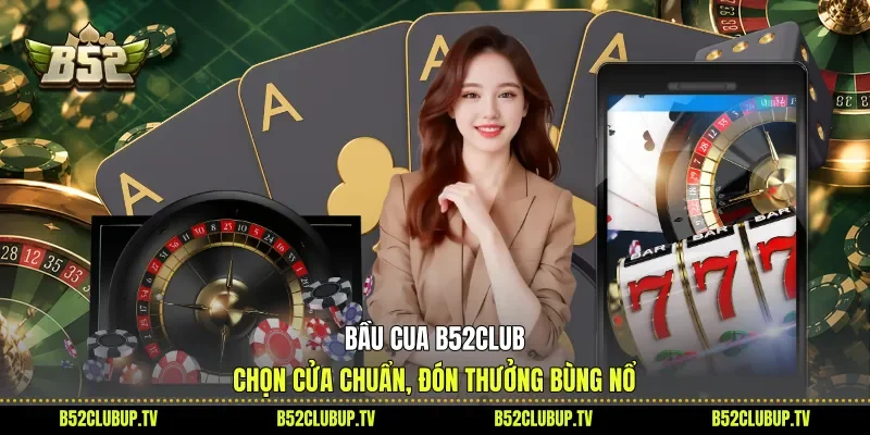 Bầu Cua B52club - Chọn Cửa Chuẩn, Đón Thưởng Bùng Nổ