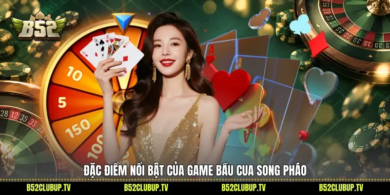 Đặc điểm nổi bật của game Bầu cua song pháo