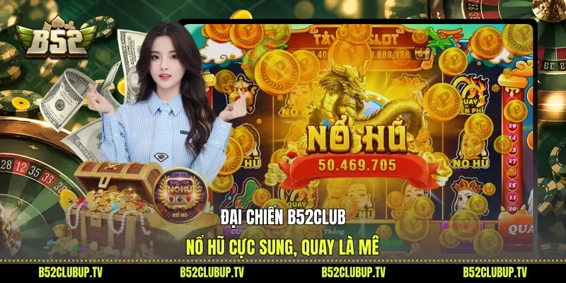Đại Chiến B52club - Nổ Hũ Cực Sung, Quay Là Mê
