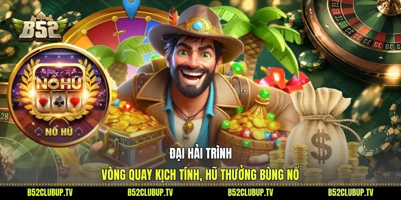 Đại Hải Trình - Vòng Quay Kịch Tính, Hũ Thưởng Bùng Nổ