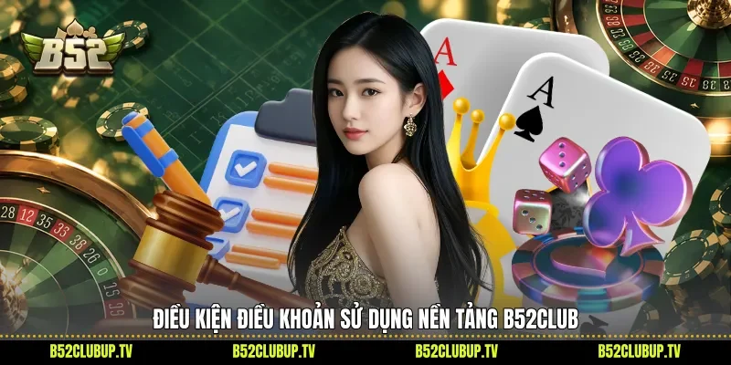 Điều kiện điều khoản sử dụng nền tảng B52Club
