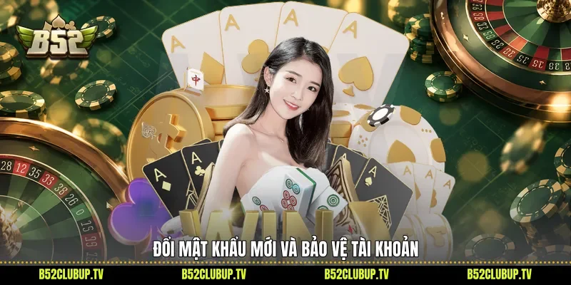 Đổi mật khẩu mới và bảo vệ tài khoản