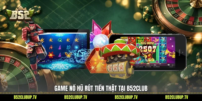 Game nổ hũ rút tiền thật tại B52club