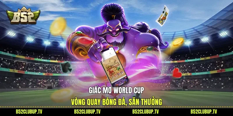 Giấc Mơ World Cup - Vòng Quay Bóng Đá, Săn Thưởng