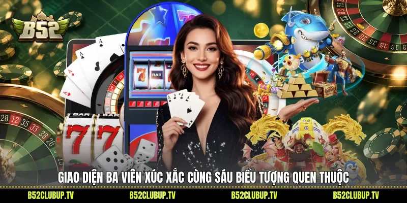 Giao diện ba viên xúc xắc cùng sáu biểu tượng quen thuộc