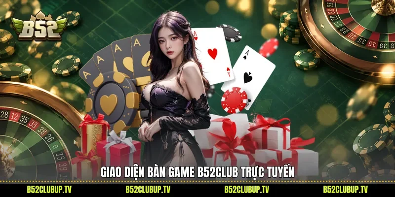 Giao diện bàn game B52Club trực tuyến