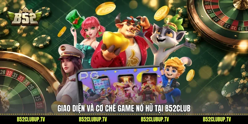 Giao diện và cơ chế game nổ hũ tại B52Club