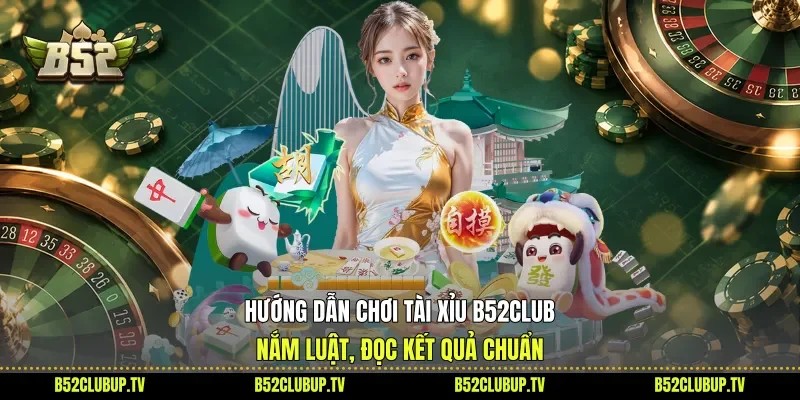 Hướng Dẫn Chơi Tài Xỉu B52club - Nắm Luật, Đọc Kết Quả Chuẩn