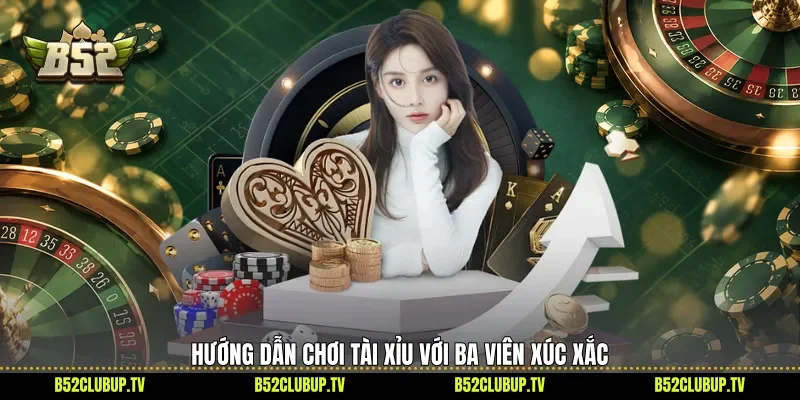 Hướng dẫn chơi tài xỉu với ba viên xúc xắc