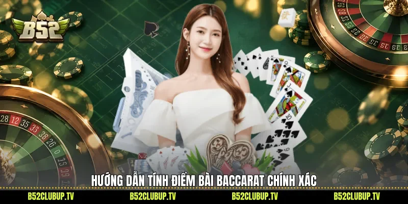 Hướng dẫn tính điểm bài Baccarat chính xác