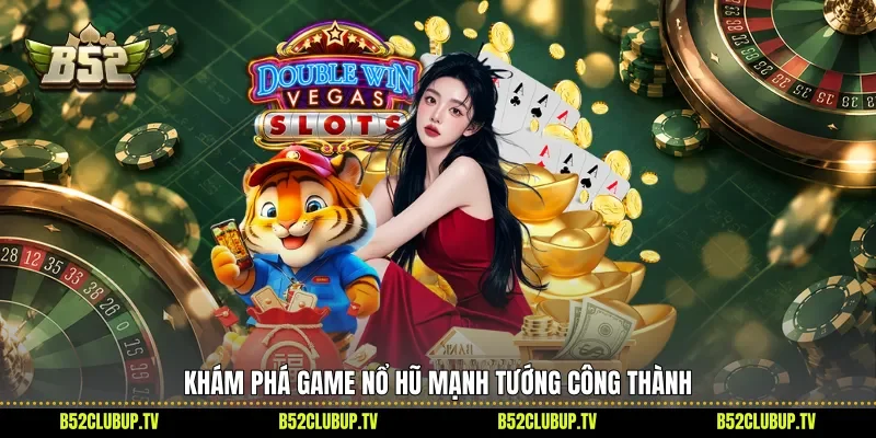Khám phá game nổ hũ Mạnh tướng công thành