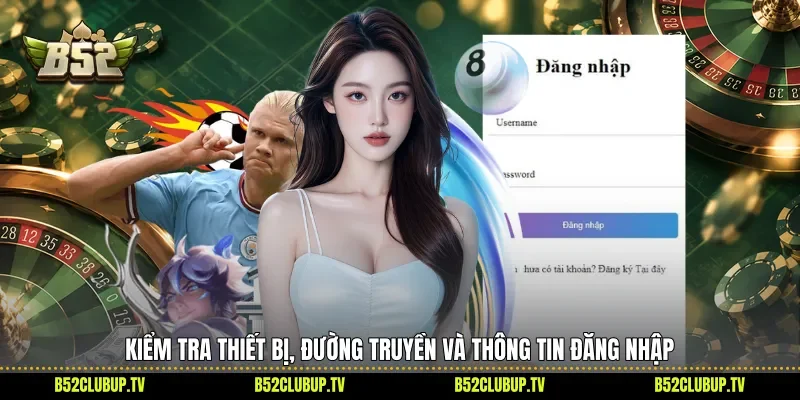 Kiểm tra thiết bị, đường truyền và thông tin đăng nhập