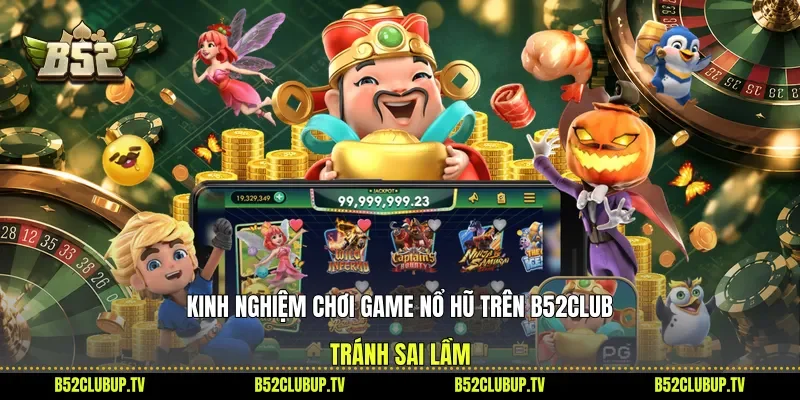 Kinh Nghiệm Chơi Game Nổ Hũ Trên B52club Tránh Sai Lầm