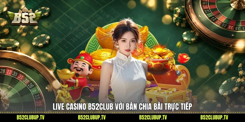 Live Casino B52club với bàn chia bài trực tiếp