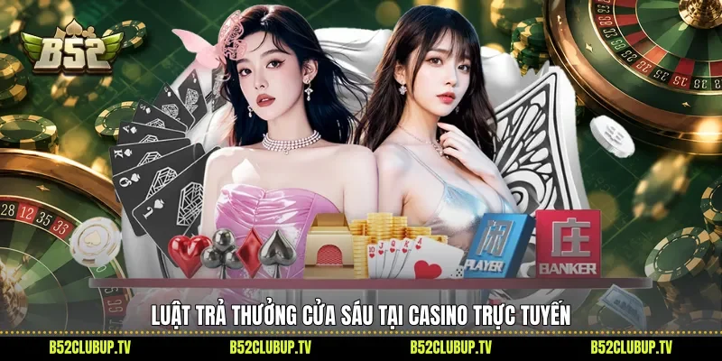 Luật trả thưởng cửa sáu tại casino trực tuyến