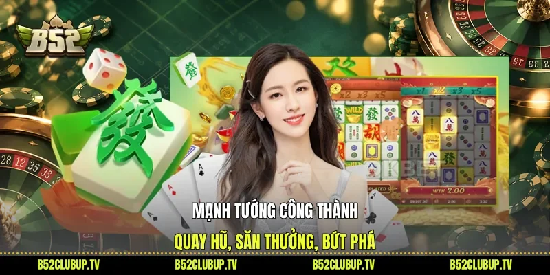 Mạnh Tướng Công Thành - Quay Hũ, Săn Thưởng, Bứt Phá