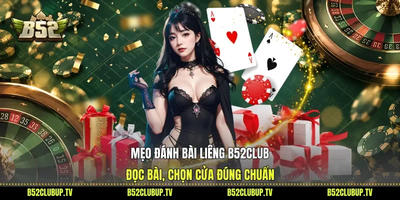Mẹo Đánh Bài Liêng B52club - Đọc Bài, Chọn Cửa Đúng Chuẩn