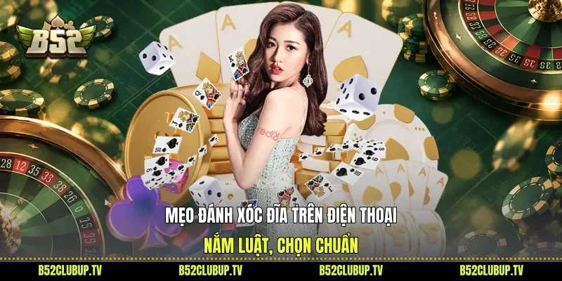 Mẹo Đánh Xóc Đĩa Trên Điện Thoại - Nắm Luật, Chọn Chuẩn