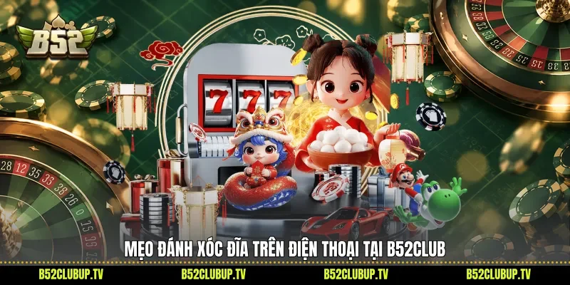 Mẹo đánh xóc đĩa trên điện thoại tại B52club