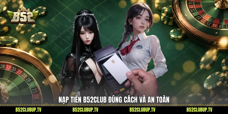 Nạp tiền B52club đúng cách và an toàn