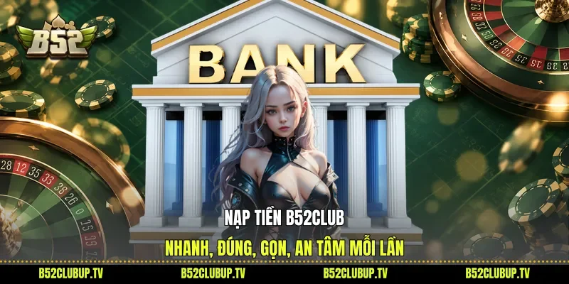 Nạp Tiền B52club - Nhanh, Đúng, Gọn, An Tâm Mỗi Lần