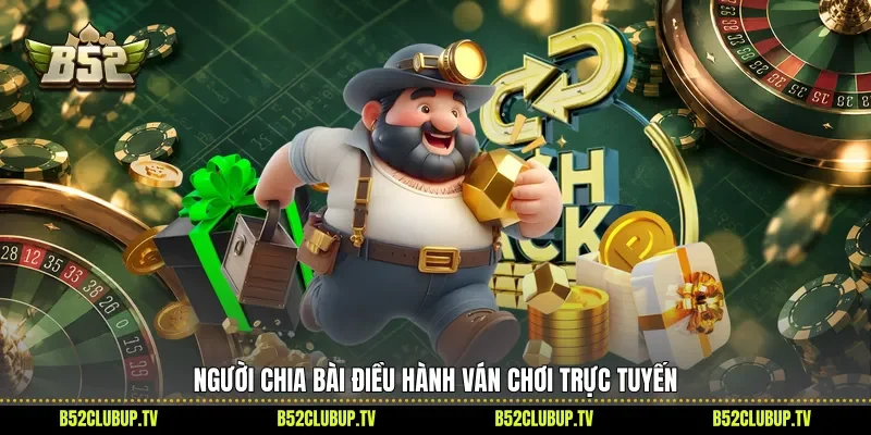 Người chia bài điều hành ván chơi trực tuyến