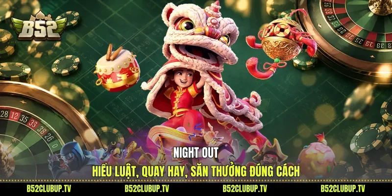 Night Out - Hiểu Luật, Quay Hay, Săn Thưởng Đúng Cách
