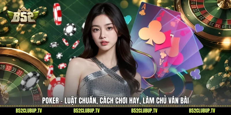 Poker - Luật Chuẩn, Cách Chơi Hay, Làm Chủ Ván Bài