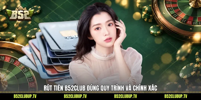 Rút tiền B52club đúng quy trình và chính xác
