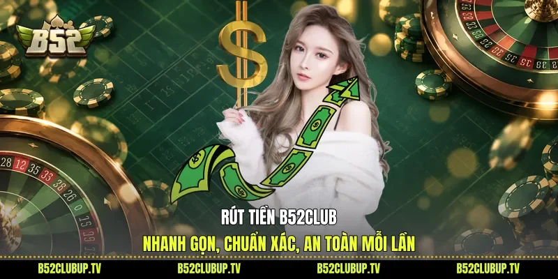 Rút Tiền B52club - Nhanh Gọn, Chuẩn Xác, An Toàn Mỗi Lần
