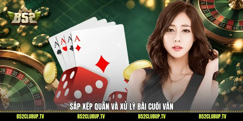 Sắp xếp quân và xử lý bài cuối ván