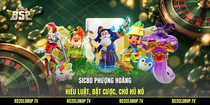 Sicbo Phượng Hoàng - Hiểu Luật, Đặt Cược, Chờ Hũ Nổ