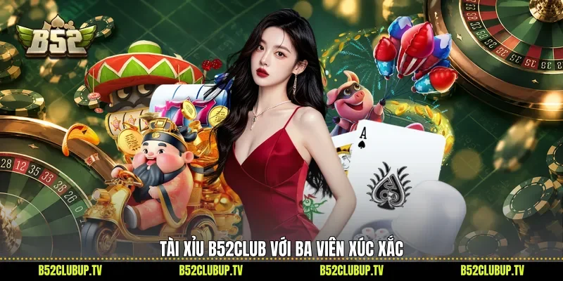 Tài xỉu B52club với ba viên xúc xắc