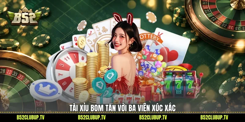 Tài xỉu bom tấn với ba viên xúc xắc