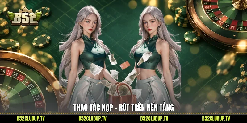 Thao tác nạp - rút trên nền tảng 
