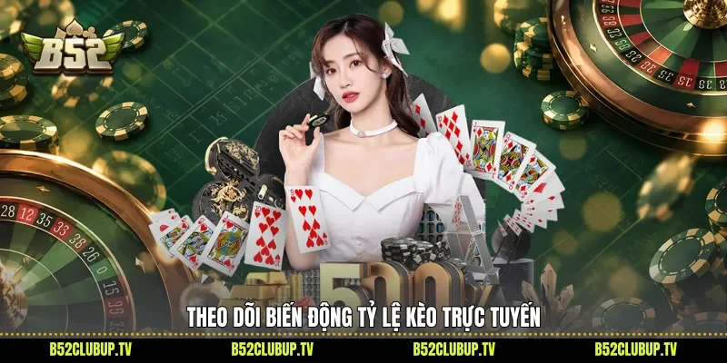 Theo dõi biến động tỷ lệ kèo trực tuyến