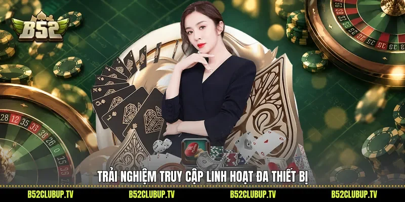 Trải nghiệm truy cập linh hoạt đa thiết bị 