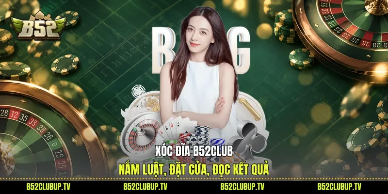 Xóc Đĩa B52club - Nắm Luật, Đặt Cửa, Đọc Kết Quả