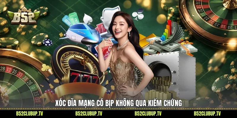 Xóc đĩa mạng có bịp không qua kiểm chứng